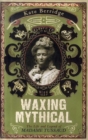 Image for Waxing mythical  : the life and legend of Madame Tussaud