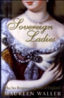 Image for Sovereign ladies  : the six ruling queens of England