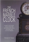 Image for French Marble Clock : A Guide for Buyers, Collectors and Restorers with Hints on Dating and a List of Makers