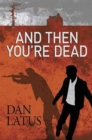 Image for And Then You&#39;re Dead