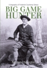 Image for Big game hunter: a biography of Frederick Courtney Selous