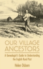 Image for Our village ancestors: a genealogist&#39;s guide to understanding the English rural past