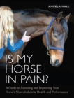 Image for Is my horse in pain?  : a guide to assessing and improving your horses musculoskeletal health and performance