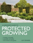 Image for Gardener&#39;s guide to protected growing  : creating a successful, sustainable and healthy micro-climate in the garden