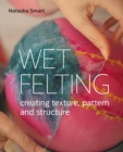 Image for Wet felting  : creating texture, pattern and structure