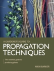 Image for Gardener&#39;s guide to propagation techniques  : the essential guide to producing plants