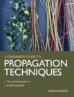Image for Gardener&#39;s guide to propagation techniques: the essential guide to producing plants