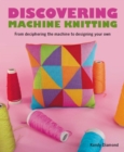 Image for Discovering machine knitting: from deciphering the machine to designing your own