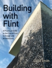 Image for Building with flint  : a practical guide to the use of flint in design and architecture