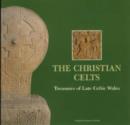 Image for The Christian Celts : Treasures of Late Celtic Wales