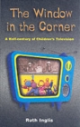 Image for The window in the corner  : a half-century of children&#39;s television