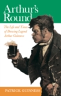 Image for Arthur&#39;s round: the life and times of brewing legend Arthur Guinness