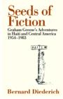 Image for Seeds of fiction  : Graham Greene&#39;s adventures in Haiti and Central America, 1954-1983