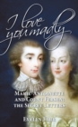 Image for I love you madly: Marie-Antoinette and Count Fersen - the secret letters