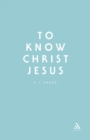 Image for To Know Christ Jesus