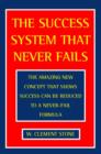Image for The success system that never fails  : the amazing new concept that shows success can be reduced to a never-fail formula