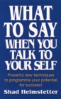 Image for What to Say When You Talk to Yourself : Powerful New Techniques to Programme Your Potential for Success
