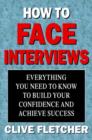 Image for How to face interviews  : everything you need to know to build your confidence and achieve success