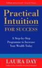Image for Practical intuition for success  : a step-by-step programme to increase your wealth today