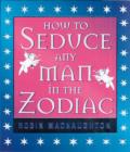 Image for How to Seduce Any Man in the Zodiac