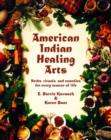 Image for American Indian healing arts  : herbs, rituals, and remedies for every season of life