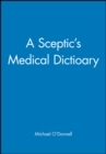 Image for A Sceptic&#39;s Medical Dictioary