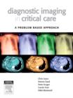 Image for Diagnostic Imaging in Critical Care : A Problem Based Approach