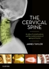 Image for The cervical spine  : an atlas of normal anatomy and the morbid anatomy of ageing and injuries