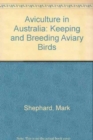 Image for Aviculture in Australia : Keeping and Breeding Aviary Birds
