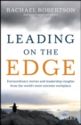 Image for Leading on the edge: extraordinary stories and leadership insights from the world&#39;s most extreme workplace