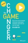 Image for The game changer  : how to use the science of motivation with the power of game design to shift behaviour, shape culture and make clever happen