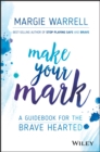 Image for Make your mark  : a guidebook for the brave hearted