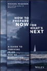 Image for How to prepare now for what&#39;s next: a guide to thriving in an age of disruption