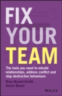 Image for Fix your team: the tools you need to rebuild relationships, address conflict and stop destructive behaviours