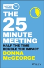 Image for The 25 minute meeting  : half the time, double the impact