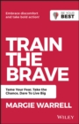 Image for Train the Brave : Tame Your Fear, Take the Chance, Dare to Live Big