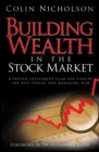 Image for Building wealth in the stock market: a proven investment plan for finding the best stocks and managing risk
