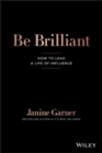 Image for Be Brilliant: How to Lead a Life of Influence