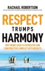 Image for Respect trumps harmony  : why being liked is overrated and constructive conflict gets results