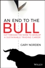 Image for An End to the Bull : Cut Through the Noise to Develop a Sustainable Trading Career