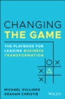 Image for Changing the game  : the playbook for leading business transformation