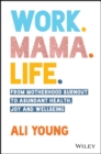 Image for Work, mama, life  : from motherhood burnout to abundant health, joy and wellbeing