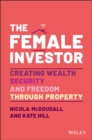 Image for The female investor: creating wealth, security, and freedom through property