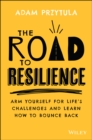 Image for The road to resilience  : arm yourself for life&#39;s challenges and learn how to bounce back