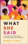 Image for What she said  : the art of inspiring action through speech