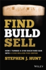 Image for Find, build, sell  : how I turned a $100 backyard bar into a $100 million pub empire