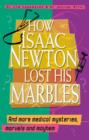 Image for How Isaac Newton Lost His Marbles: And More Medical Mysteries, Marvels and Mayhem