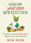 Image for Grow Your Own Medicine: A Guide to Growing Health-Giving Plants in Your Own Backyard.
