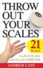 Image for Throw Out Your Scales: 21 Ways to Ditch the Diet and Lose Fat Forever.