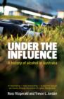 Image for Under the Influence: A History of Alcohol in Australia.